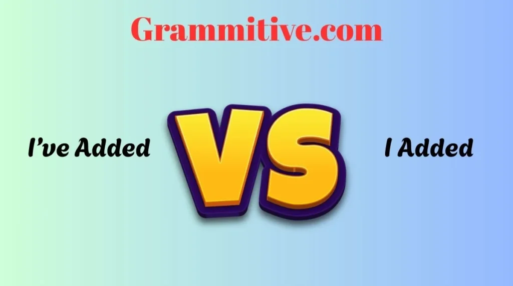 I’ve Added vs I Added