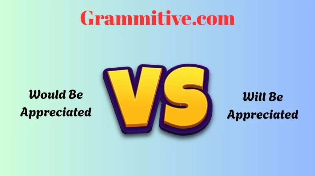 Would Be Appreciated vs Will Be Appreciated