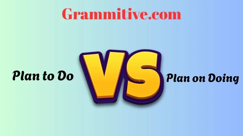 Plan to Do vs Plan on Doing