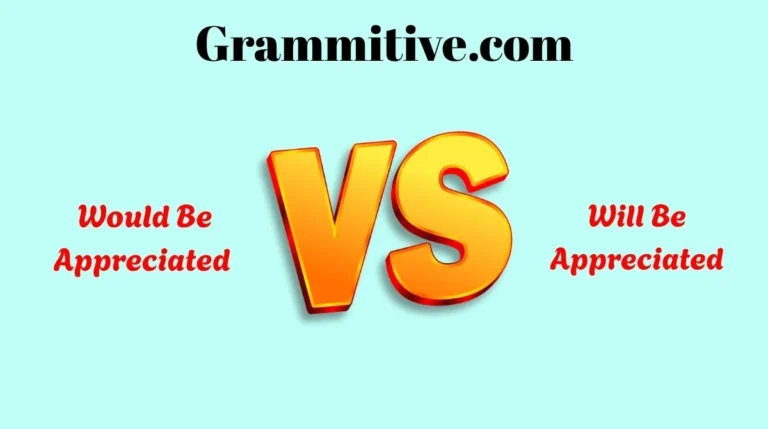 Would Be Appreciated vs Will Be Appreciated